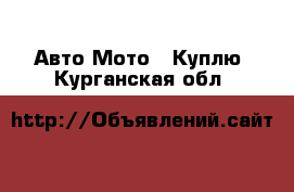 Авто Мото - Куплю. Курганская обл.